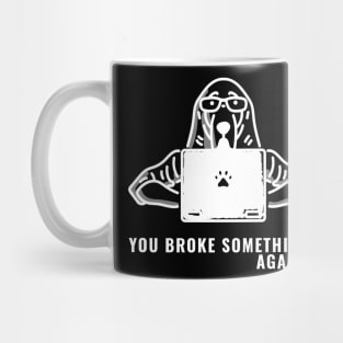 You broke something? Again... Mug